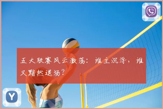 五大联赛风云激荡：谁主沉浮，谁又黯然退场？