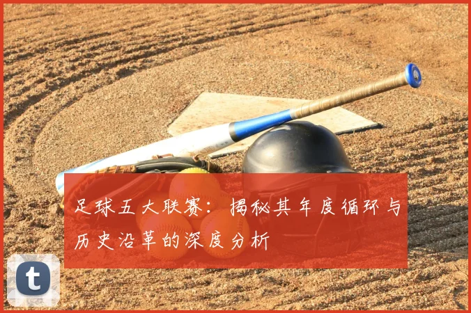 足球五大联赛：揭秘其年度循环与历史沿革的深度分析