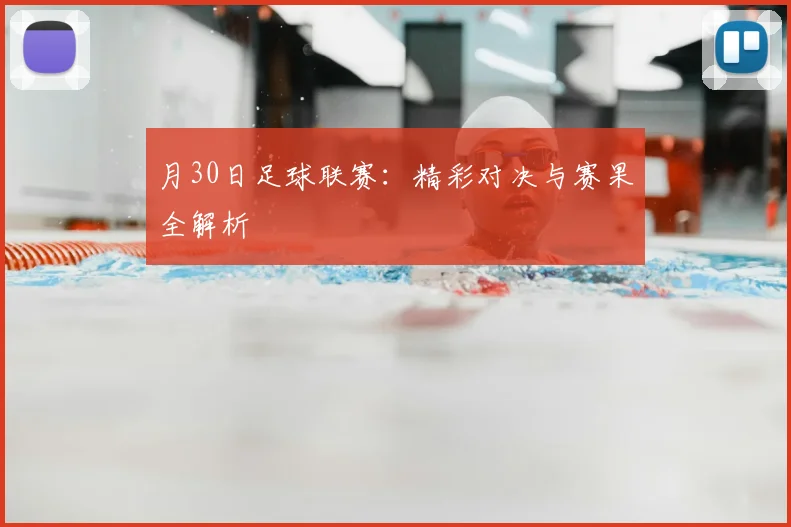 月30日足球联赛：精彩对决与赛果全解析