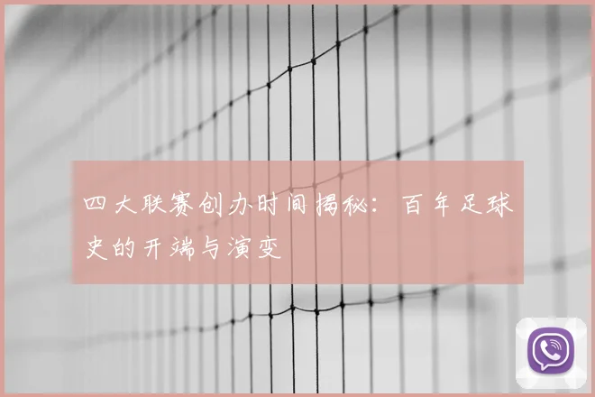 四大联赛创办时间揭秘：百年足球史的开端与演变